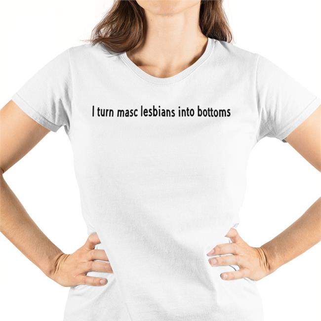 Attemptedheterosexual Meep I Turn Masc Lesbians Into Bottoms Tee