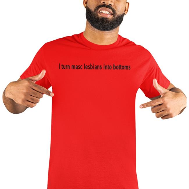 Lesbiansoftiktok I Turn Masc Lesbians Into Bottoms Shirt