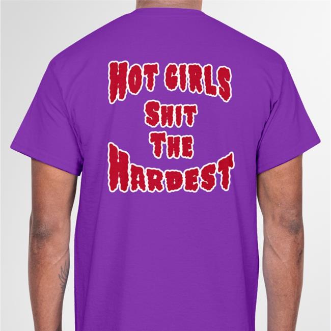Hot Girls Shit Shirt Shirts That Go Hard Store Shirts That Go Hard
