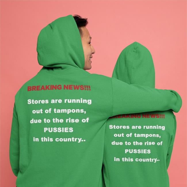 Shirtsthtgohard Breaking News Stores Are Running Out Of Tampons Due To The Rise Of Pussies In This Country Sweatshirt