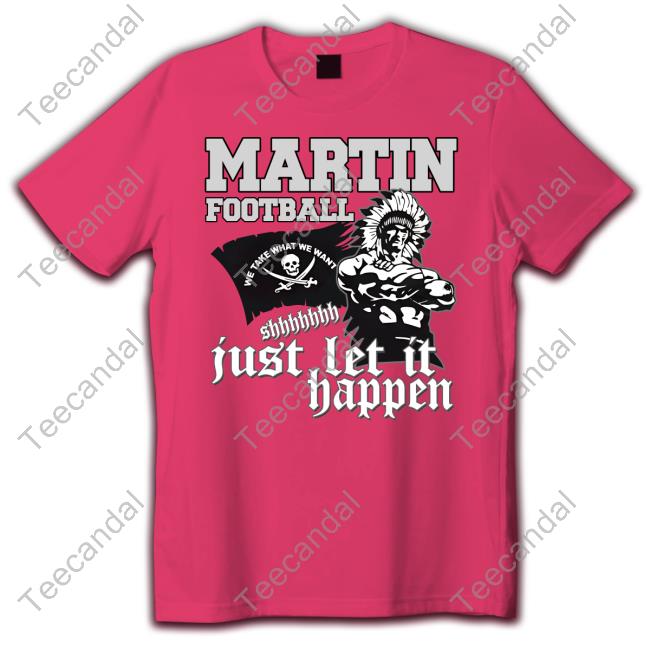 Martin Football Shhh Just Let It Happen Shirt