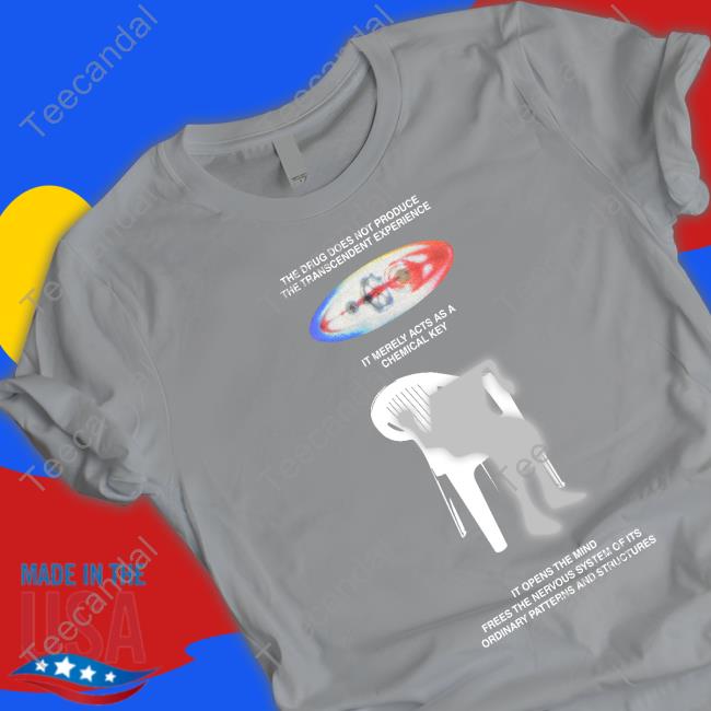 The Drug Does Not Produce The Transcendent Experience It Merely Acts As A Chemical Key Tee
