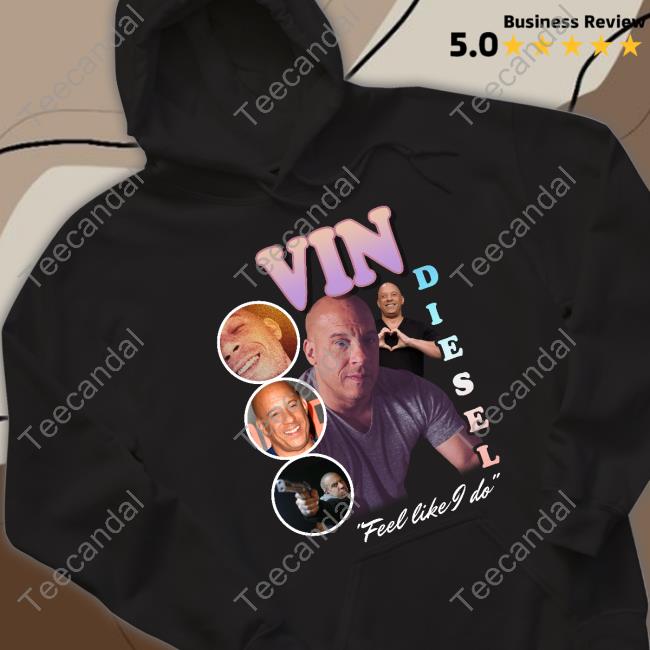 Vin Diesel Feel Like I Do Hoodie