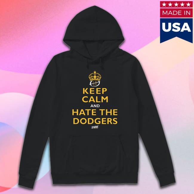 Keep Calm And Hate The Dodgers San Diego Baseball Smack Hoodie Keep Calm And Hate The Dodgers San Diego Baseball Smack Tee