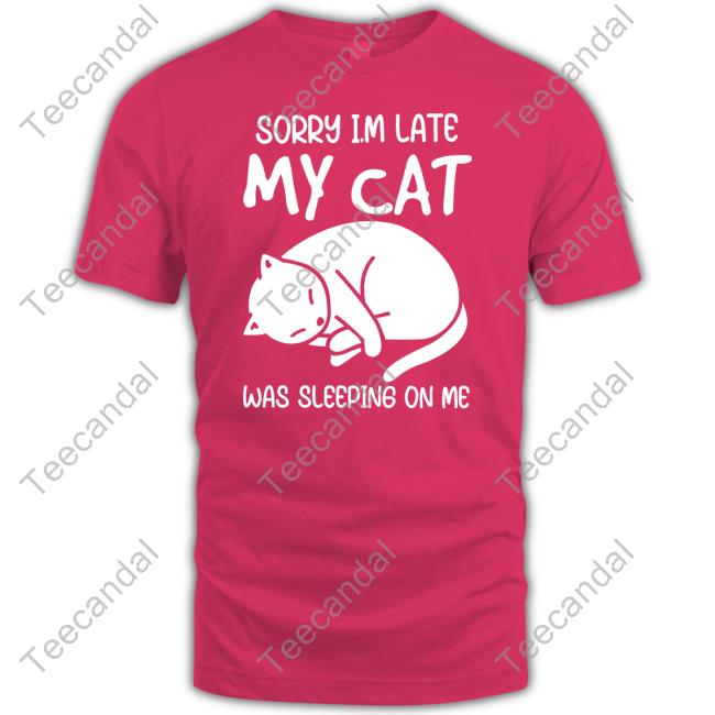 3Dfuncollect Sorry I'm Late My Cat Was Sleeping On Me Shirtsorry I'm Late My Cat Was Sleeping On Me Tee
