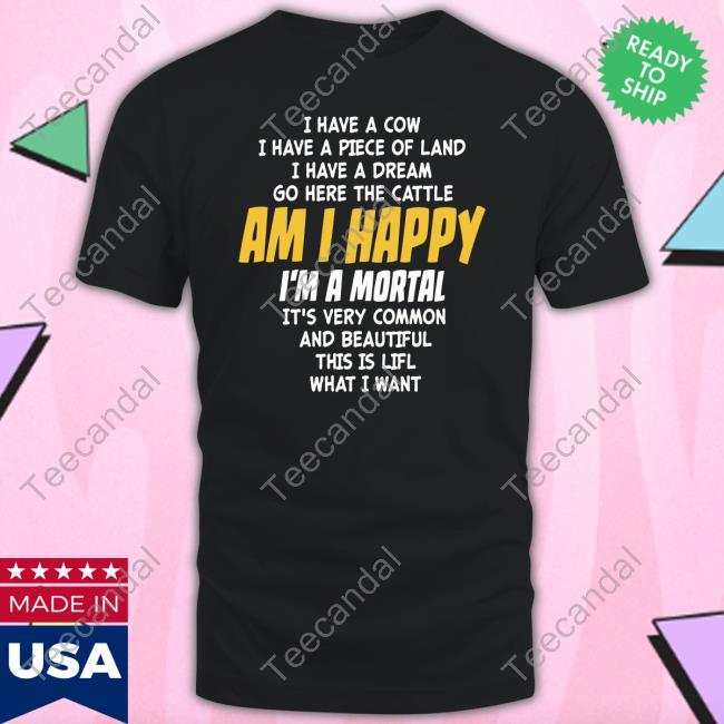 Poorly Translated Shirts I Have A Cow I Have A Piece Of Land I Have A Dream Go Here The Cattle Am I Happy New Shirt