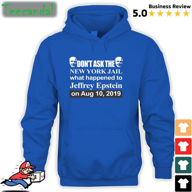 Don't Ask The New York Jail What Happened To Jeffrey Epstein On Aug 10 2019 Shirt