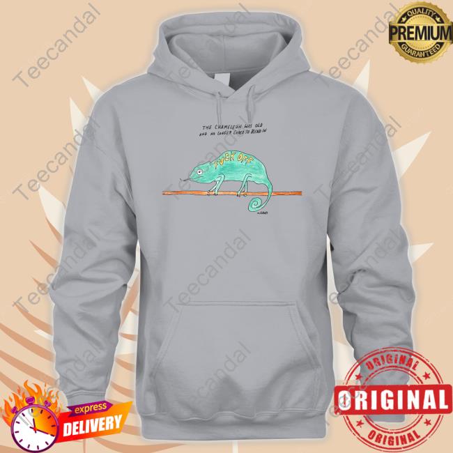 The Chameleon Was Old And No Longer Cared To Blend In Fuck Off Hoodie