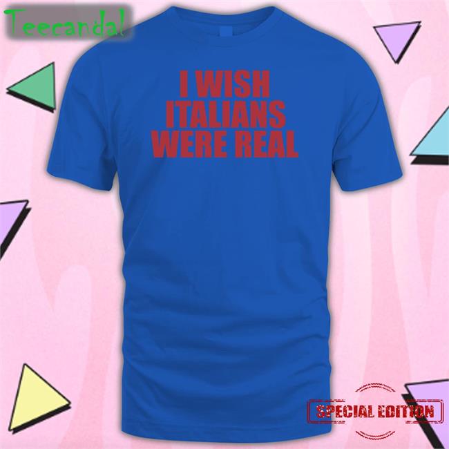 Moximimi I Wish Italians Were Real T Shirt