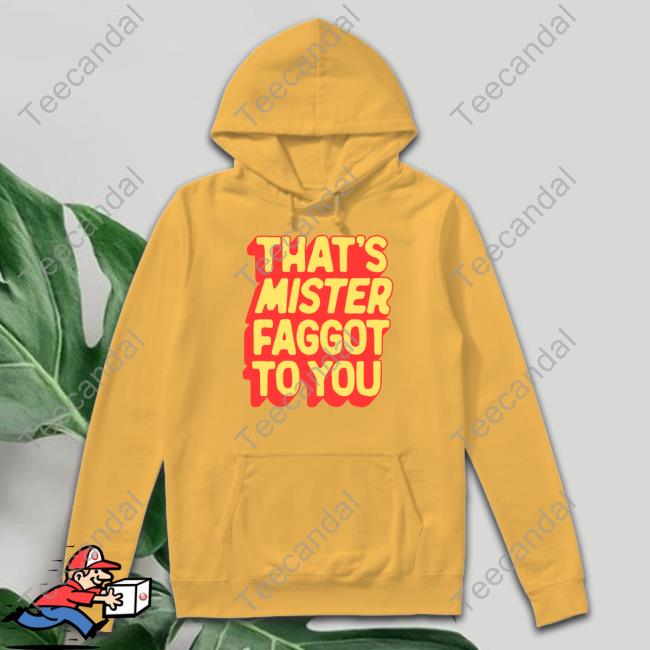 Funny That's Mister Faggot To You Shirt