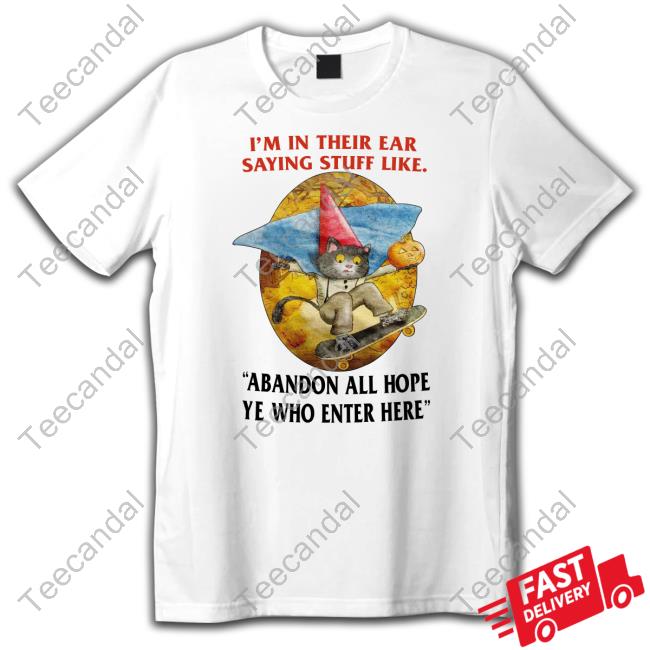 Official I'm In Their Ear Saying Stuff Like Abandon All Hope Ye Who Enter Here Long Sleeve Shirt