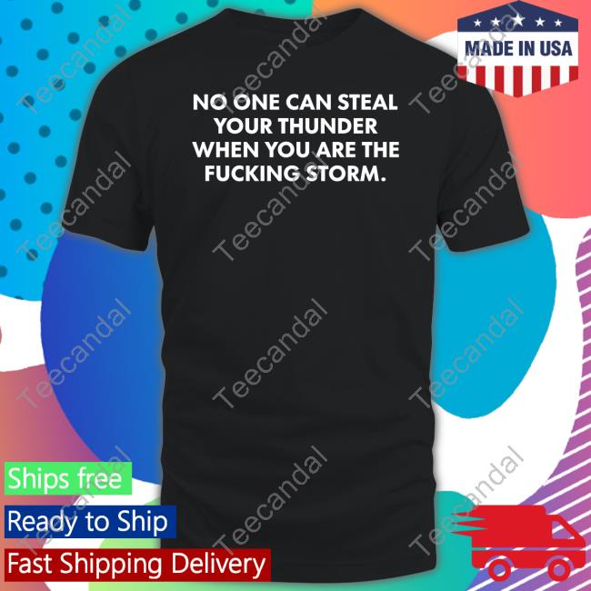 No One Can Steal Thunder When You Are The Fucking Storm Tee Shirt DrBWillingham