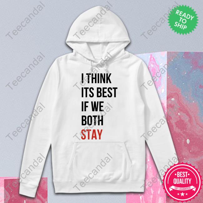 I Think Its Best If We Both Stay Hoodie