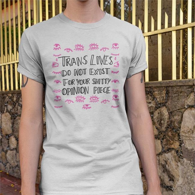 Trans Lives Do Not Exist For Your Shitty Opinion Pieces Shirts Jenny Boylan
