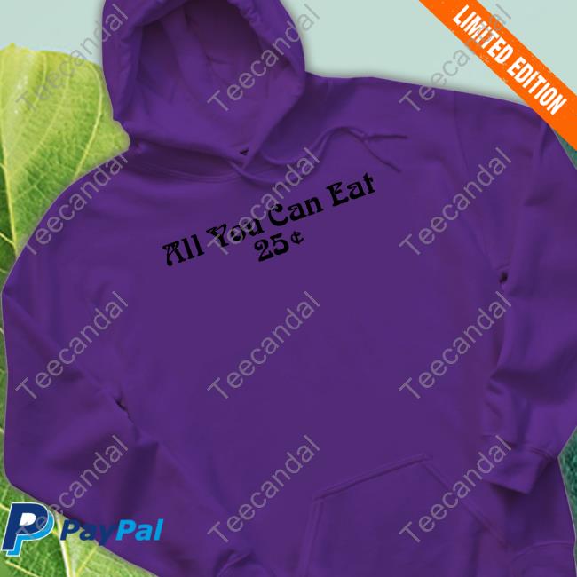 All You Can Eat 25 Cents Tee Shirts Coffee Anytime All You Can Eat 25 Cents Shirt Coffee Anytime