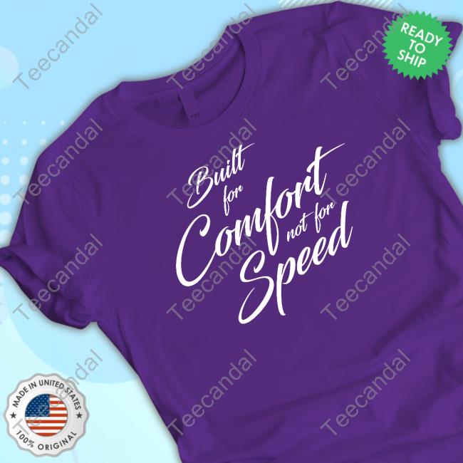 Built For Comfort, Not For Speed Tee