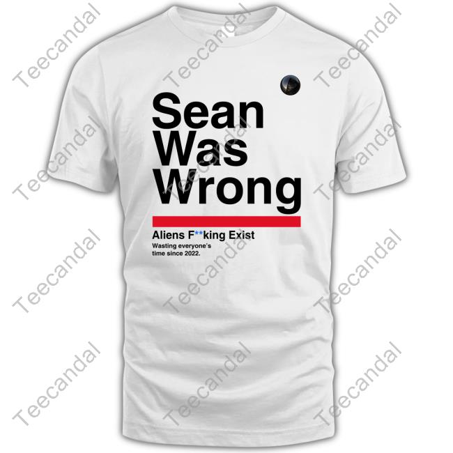 Official Sean Was Wrong Aliens Fucking Exist Wasting Everyone's Time Since 2022 T-Shirt