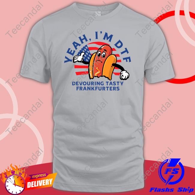Yeah I'm Dtf Devouring Tasty Frankfurters Shirt