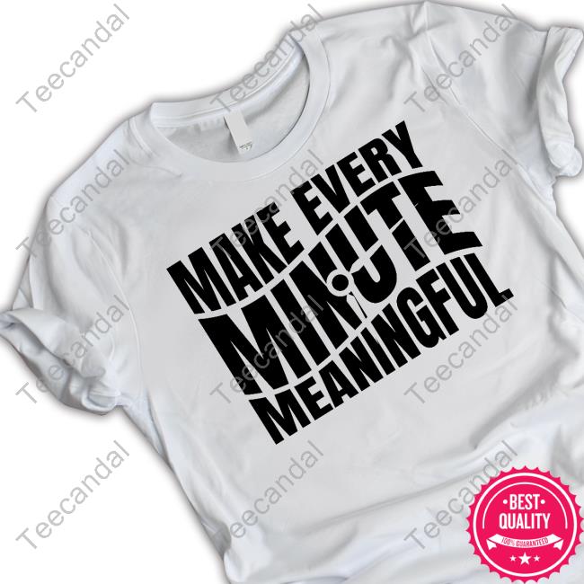 Official Make Every Minute Meaningful T-Shirt