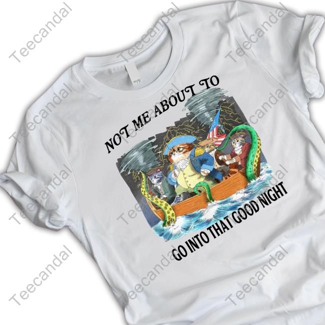 Not Me About To Go Into The Good Night Tee