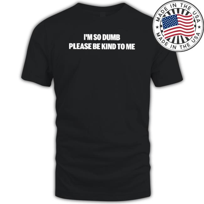 Official I’M So Dumb Please Be Kind To Me Sweatshirt