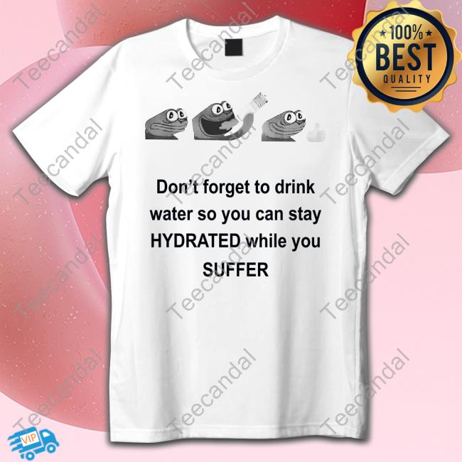 Don't Forget To Drink Water So You Can Stay Hydrated While You Suffer Tank Top