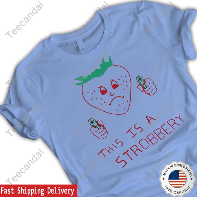 This Is A Strobbery Tee Shirt Shirtsthtgohard Shirts That Go Hard Shop This Is A Strobbery Shirts