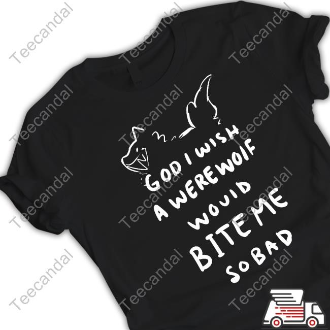 Simplenicks God I Wish A Were Wolf Would Bite Me So Bad Shirt