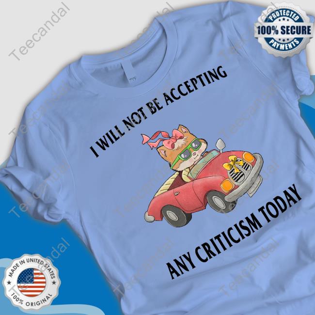 I Will Not Be Accepting Any Criticism Today Shirts Justin Shirts