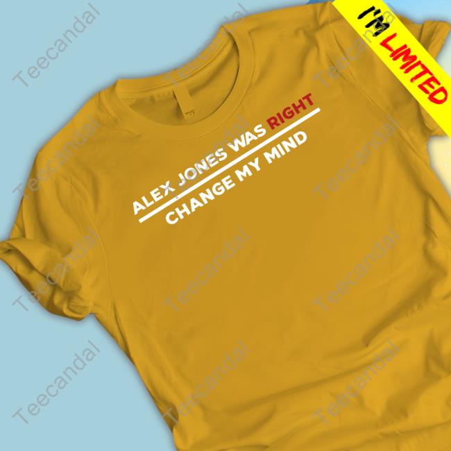 Alex Jones Was Right Change My Mind Shirts