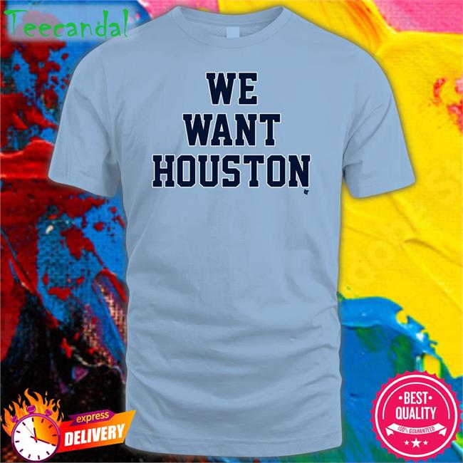 Breakingt We Want Houston Shirt