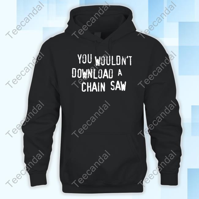 Txchainsawgame You Wouldn't Download A Chain Saw Hoodie