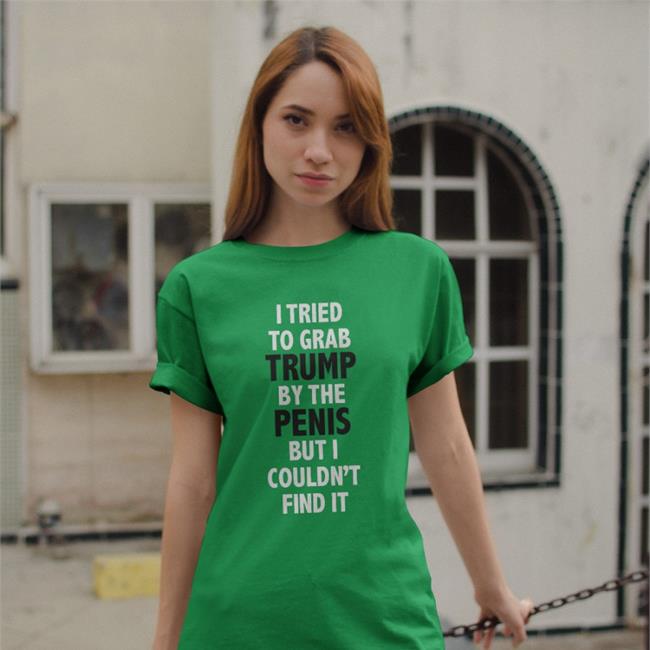 I Tried To Grab Trump By The Penis But I Couldn't Find It Shirt Donald Trump Rb Rbisrb