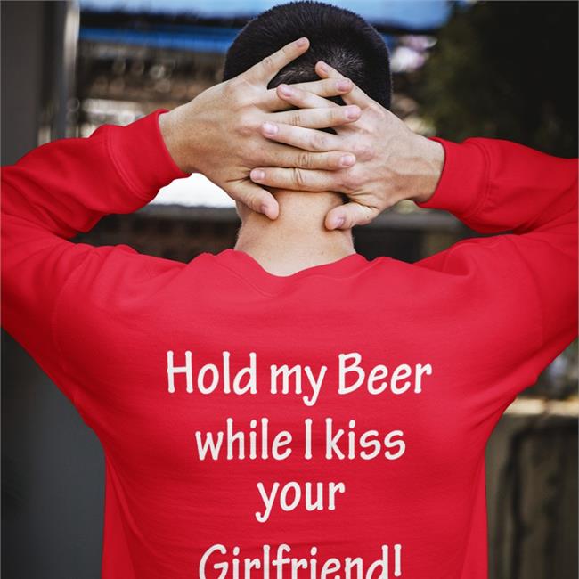 Hold My Beer While I Kiss Your Girlfriend T Shirts