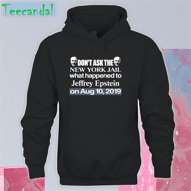 Barelylegalclothing Don't Ask The New York Jail What Happened To Jeffrey Epstein On Aug 10 2019 Shirt