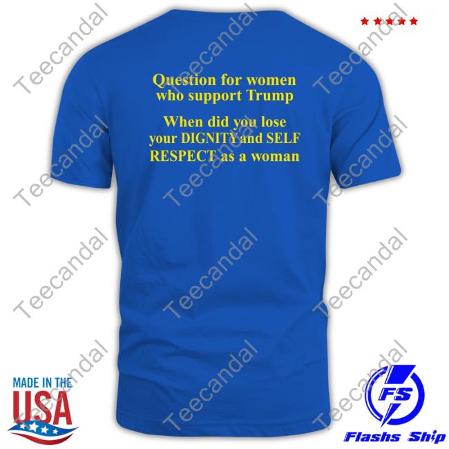 Question For Women Who Support Trump Tees Rb Rbisrb