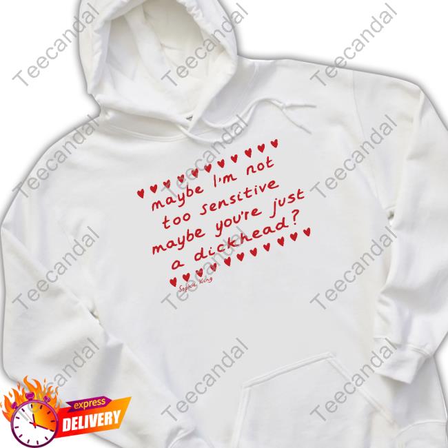 Official Maybe I'm Not Too Sensitive Maybe You're Just A Dickhead T-Shirt