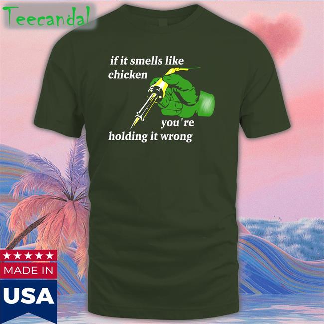 If It Smells Like Chicken You're Holding It Wrong Shirt