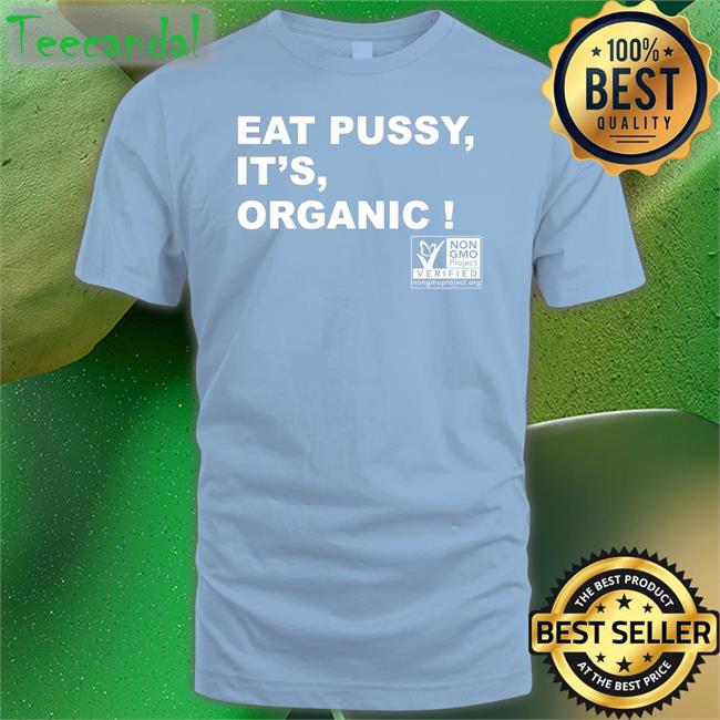 Eat Pussy It’S Organic Shirt