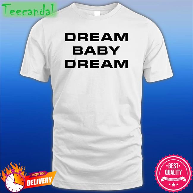 Dream Baby Dream T Shirts