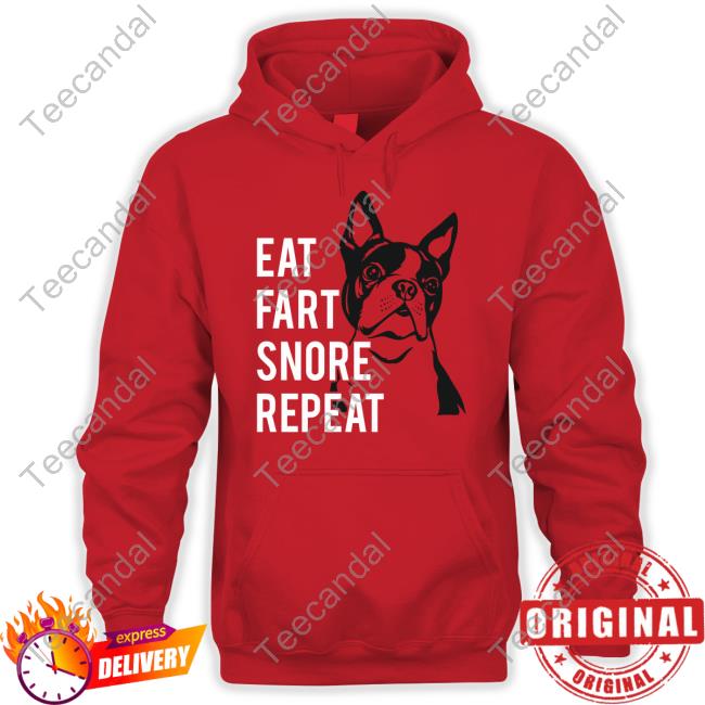 Boston Terrier World Store Eat Fart Snore Repeat Tee Shirt Eat Fart Snore Repeat Hoodied Sweatshirt