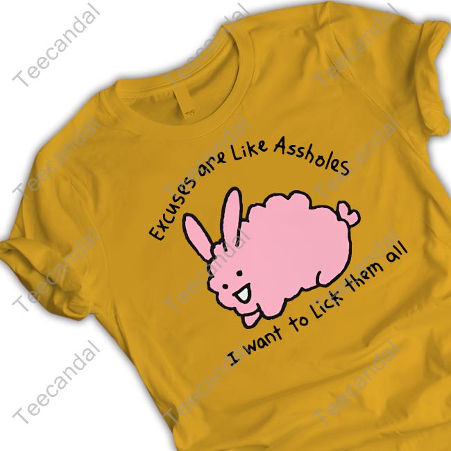 Shirtsthatgohard Merch Excuses Are Like Assholes I Want To Lick Them All Shirt