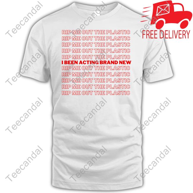 Rip Me Out The Plastic I Been Acting Brand New Long Sleeve Tee Shirt