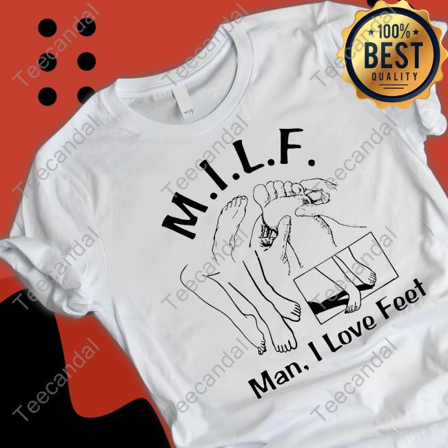 Shirts That Go Hard Milf Man I Love Feet Sweatshirt