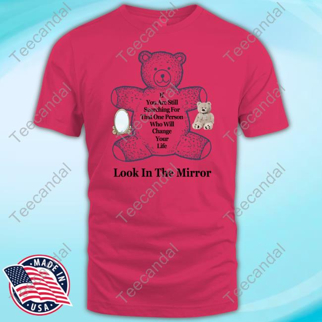 Northstardoll If You Are Still Searching For That One Person Who Will Change Your Life Look In The Mirror Tees