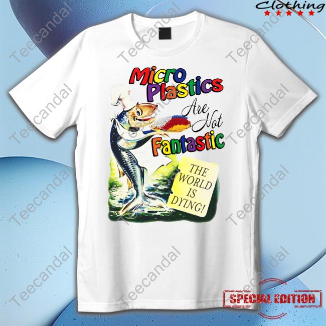 Microplastics Are Not Fantastic The World Is Dying Sweatshirt