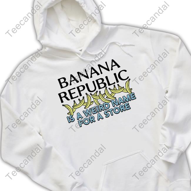 Shirtsthtgohard Banana Republic Is A Weird Name For A Store T Shirt