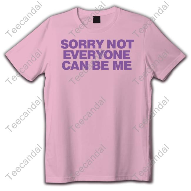 Moximimi Sorry Not Everyone Can Be Me Shirt
