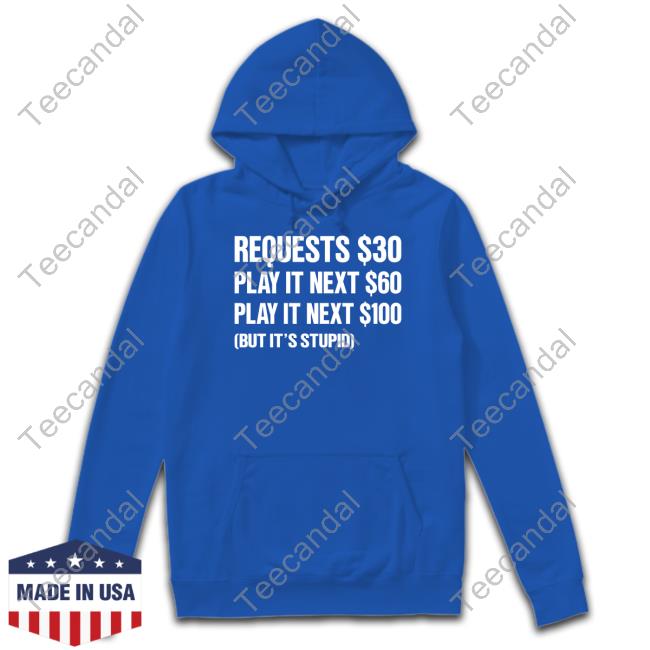 Official Requests $30 Play It Next $60 Play It Next $100 But It's Stupid Hooded Sweatshirt Dj Benny Q