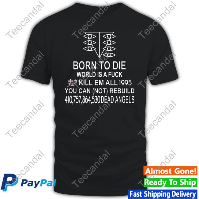 Born To Die World Is A Fuck Kill Em All 1995 You Can Not Rebuild Dead Angels Official Shirt